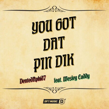 DentedAphid7 - You Got Dat Pin Dik (feat. Wesley Caddy)