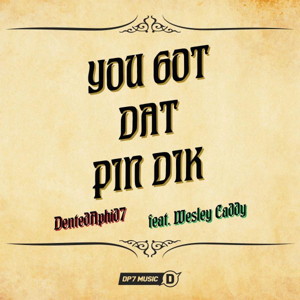 DentedAphid7 - You Got Dat Pin Dik (feat. Wesley Caddy)